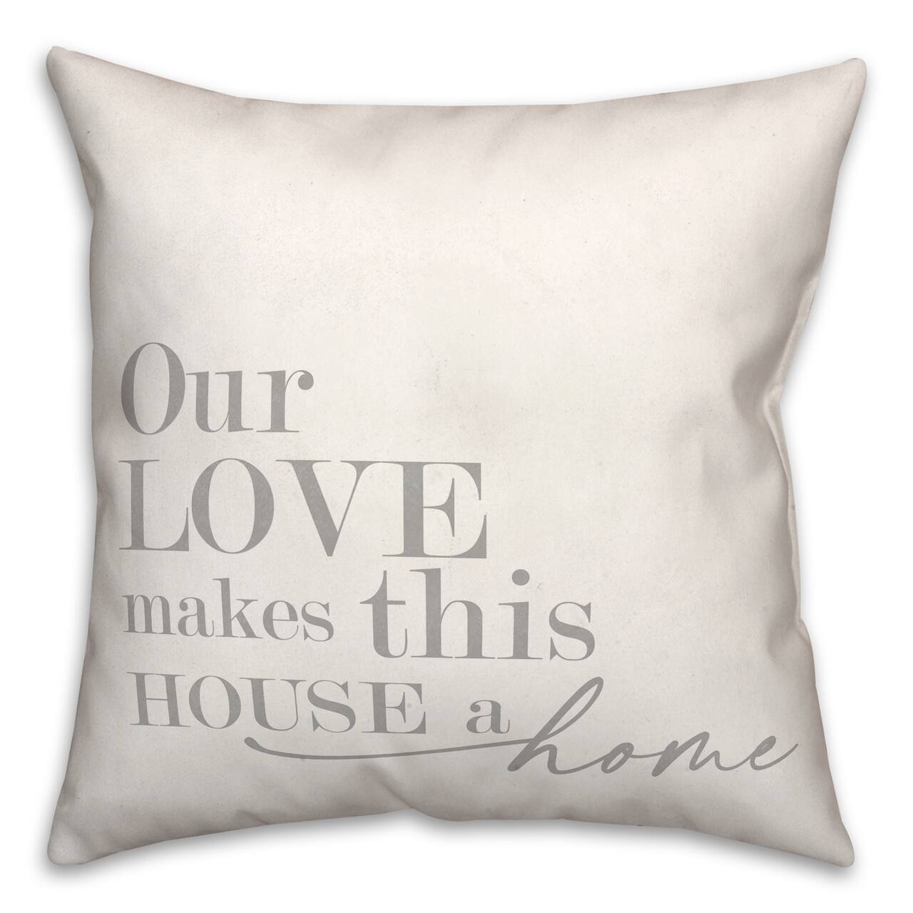18" Our Love Makes This House A Home Indoor/Outdoor Pillow